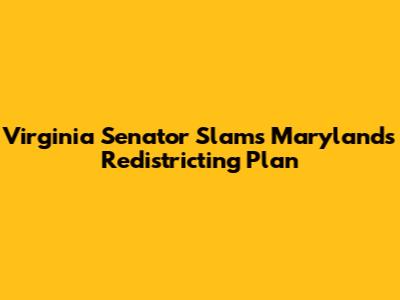 Virginia Senator Slams Maryland's Redistricting Plan