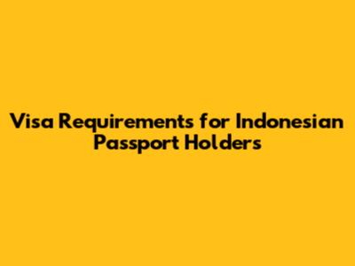 Visa Requirements for Indonesian Passport Holders