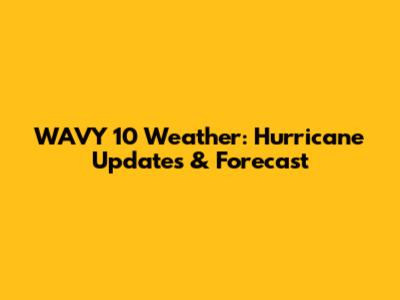 WAVY 10 Weather: Hurricane Updates & Forecast