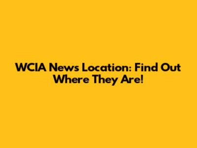 WCIA News Location: Find Out Where They Are!