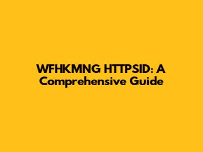 WFHKMNG HTTPSID: A Comprehensive Guide