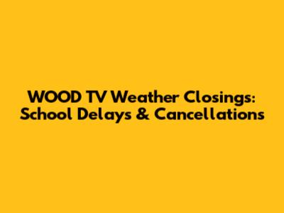 WOOD TV Weather Closings: School Delays & Cancellations