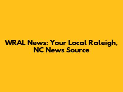 WRAL News: Your Local Raleigh, NC News Source