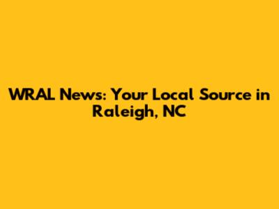 WRAL News: Your Local Source in Raleigh, NC