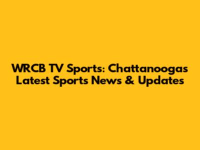 WRCB TV Sports: Chattanooga's Latest Sports News & Updates