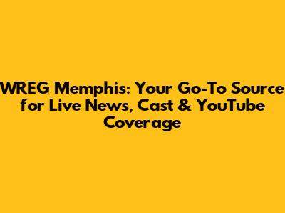 WREG Memphis: Your Go-To Source for Live News, Cast & YouTube Coverage