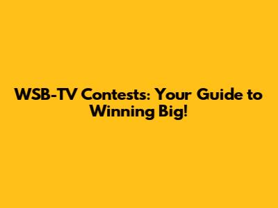 WSB-TV Contests: Your Guide to Winning Big!