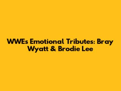 WWE's Emotional Tributes: Bray Wyatt & Brodie Lee