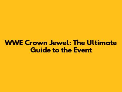 WWE Crown Jewel: The Ultimate Guide to the Event