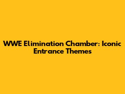 WWE Elimination Chamber: Iconic Entrance Themes