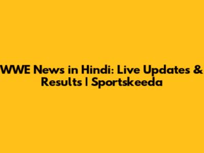 WWE News in Hindi: Live Updates & Results | Sportskeeda
