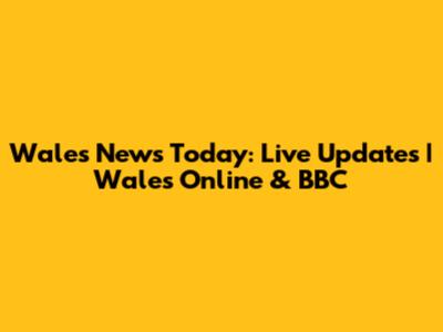 Wales News Today: Live Updates | Wales Online & BBC