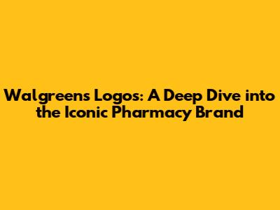 Walgreens Logos: A Deep Dive into the Iconic Pharmacy Brand