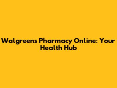 Walgreens Pharmacy Online: Your Health Hub