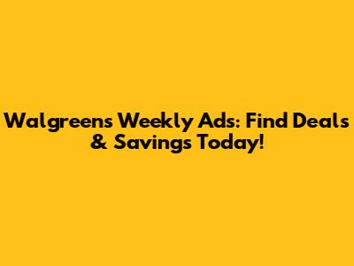 Walgreens Weekly Ads: Find Deals & Savings Today!