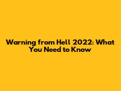 Warning from Hell 2022: What You Need to Know