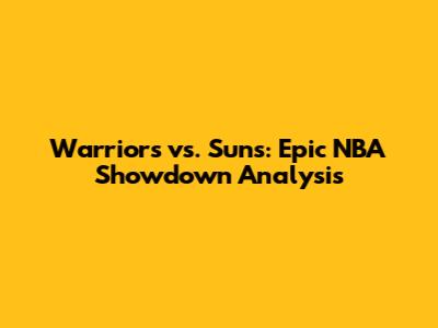 Warriors vs. Suns: Epic NBA Showdown Analysis
