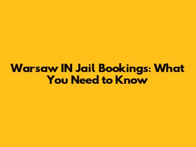 Warsaw IN Jail Bookings: What You Need to Know