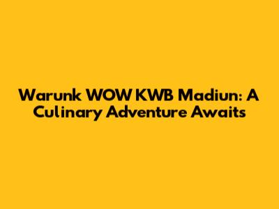 Warunk WOW KWB Madiun: A Culinary Adventure Awaits