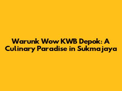 Warunk Wow KWB Depok: A Culinary Paradise in Sukmajaya
