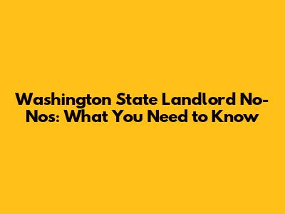 Washington State Landlord No-Nos: What You Need to Know