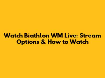 Watch Biathlon WM Live: Stream Options & How to Watch