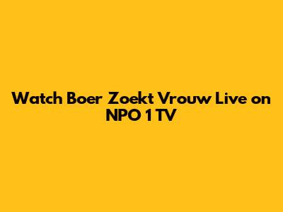 Watch Boer Zoekt Vrouw Live on NPO 1 TV
