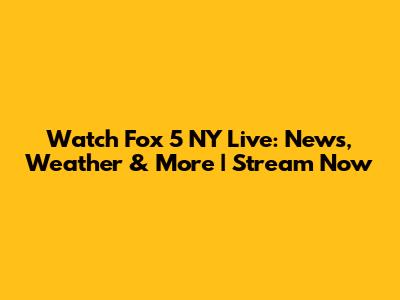 Watch Fox 5 NY Live: News, Weather & More | Stream Now