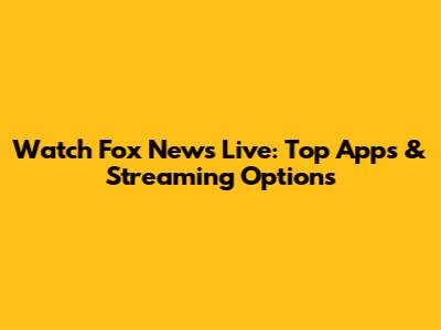 Watch Fox News Live: Top Apps & Streaming Options
