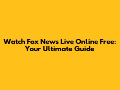 Watch Fox News Live Online Free: Your Ultimate Guide