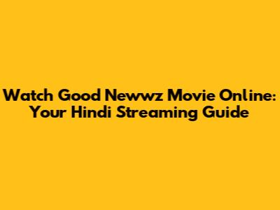 Watch Good Newwz Movie Online: Your Hindi Streaming Guide