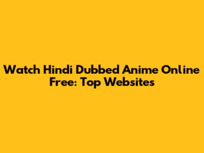 Watch Hindi Dubbed Anime Online Free: Top Websites
