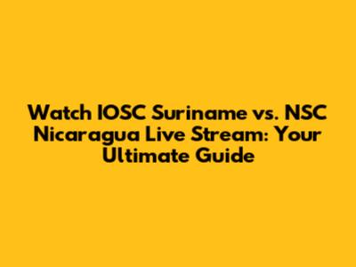 Watch IOSC Suriname vs. NSC Nicaragua Live Stream: Your Ultimate Guide