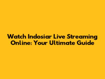 Watch Indosiar Live Streaming Online: Your Ultimate Guide