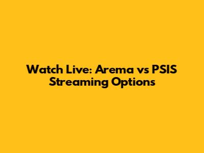 Watch Live: Arema vs PSIS Streaming Options