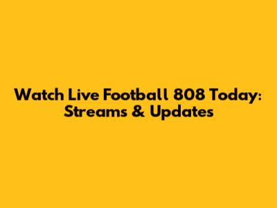 Watch Live Football 808 Today: Streams & Updates