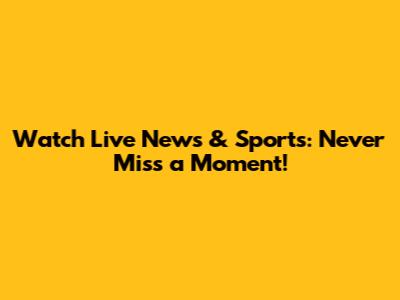 Watch Live News & Sports: Never Miss a Moment!