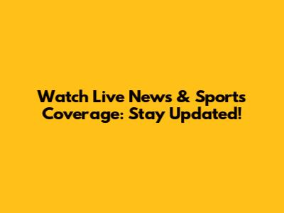 Watch Live News & Sports Coverage: Stay Updated!