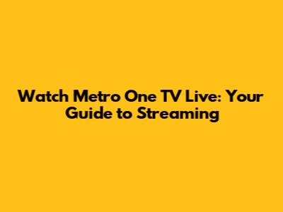 Watch Metro One TV Live: Your Guide to Streaming