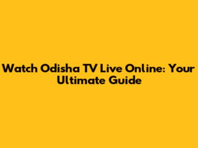 Watch Odisha TV Live Online: Your Ultimate Guide
