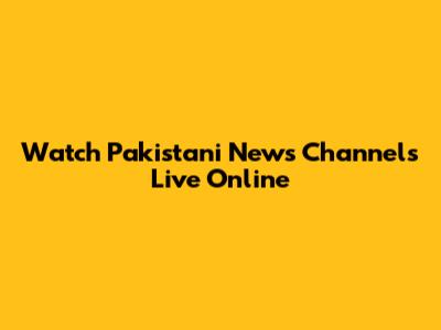 Watch Pakistani News Channels Live Online