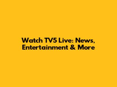 Watch TV5 Live: News, Entertainment & More
