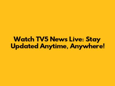 Watch TV5 News Live: Stay Updated Anytime, Anywhere!