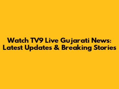 Watch TV9 Live Gujarati News: Latest Updates & Breaking Stories