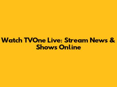 Watch TVOne Live: Stream News & Shows Online