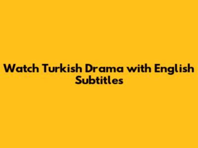 Watch Turkish Drama with English Subtitles