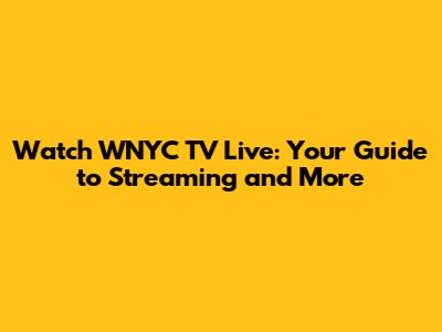 Watch WNYC TV Live: Your Guide to Streaming and More