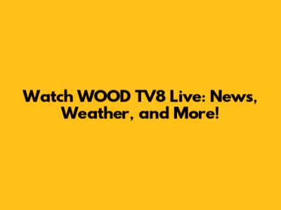Watch WOOD TV8 Live: News, Weather, and More!
