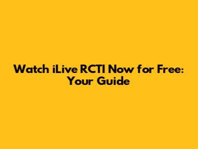 Watch iLive RCTI Now for Free: Your Guide