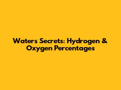 Water's Secrets: Hydrogen & Oxygen Percentages